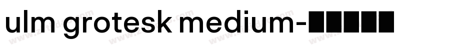ulm grotesk medium字体转换 ulm grotesk medium字体转换
